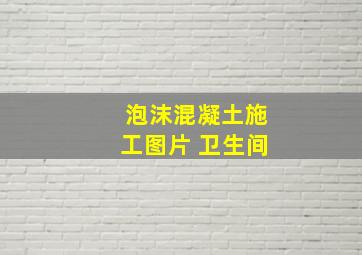 泡沫混凝土施工图片 卫生间